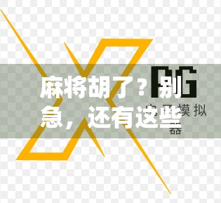 麻将胡了？别急，还有这些神仙玩法让你彻底爱上牌桌！