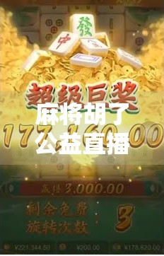 麻将胡了公益直播，一场牌桌上的善举，如何让娱乐与公益同频共振？