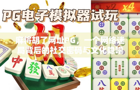 麻将胡了网址PG，一个网络迷局背后的社交密码与文化隐喻