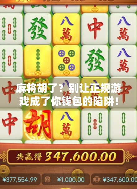 麻将胡了？别让正规游戏成了你钱包的陷阱！