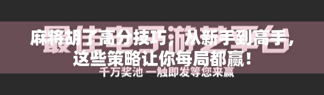 麻将胡了高分技巧，从新手到高手，这些策略让你每局都赢！