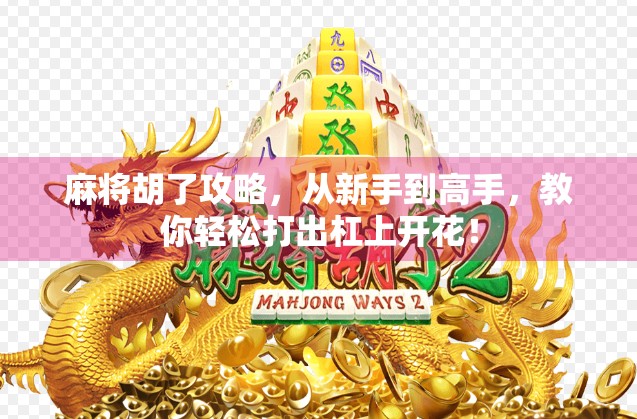 麻将胡了攻略，从新手到高手，教你轻松打出杠上开花！