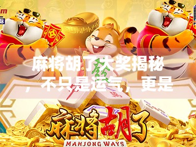 麻将胡了大奖揭秘，不只是运气，更是策略与机遇的完美碰撞！