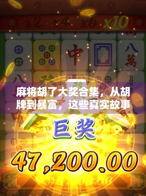 麻将胡了大奖合集，从胡牌到暴富，这些真实故事比电视剧还精彩！