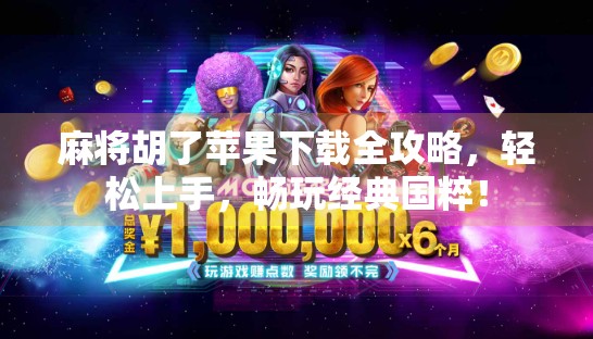 麻将胡了苹果下载全攻略，轻松上手，畅玩经典国粹！