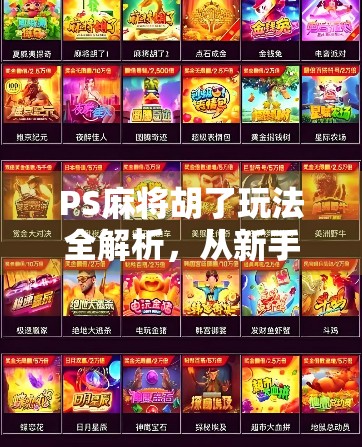 PS麻将胡了玩法全解析，从新手入门到高手进阶，一文带你玩转经典国粹