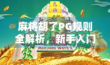 麻将胡了PG规则全解析，新手入门必看，轻松掌握胡牌秘诀！