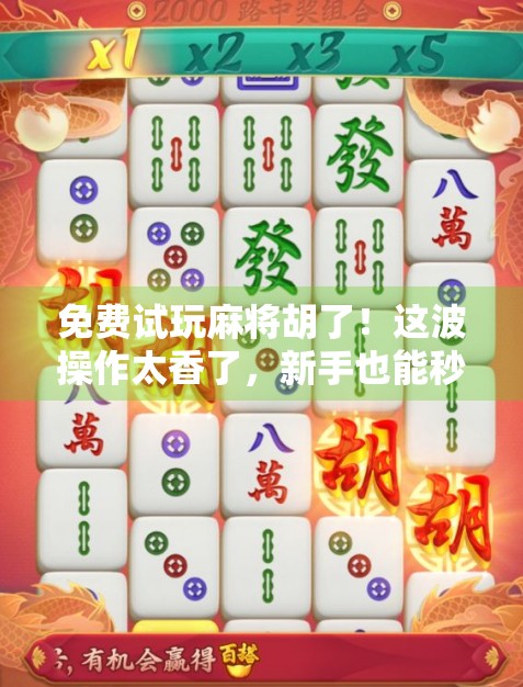免费试玩麻将胡了！这波操作太香了，新手也能秒变老手！