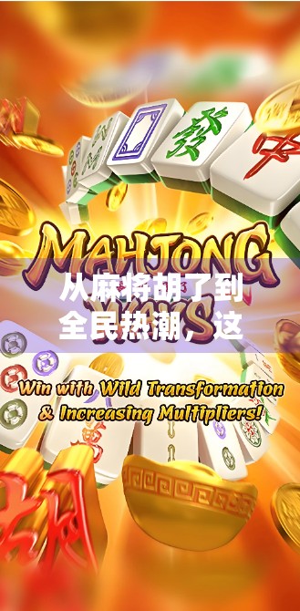 从麻将胡了到全民热潮，这款经典游戏如何在数字时代焕发新生？
