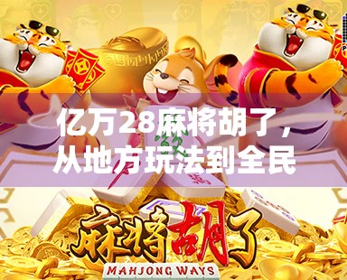 亿万28麻将胡了，从地方玩法到全民热潮，这局牌局为何越打越火？