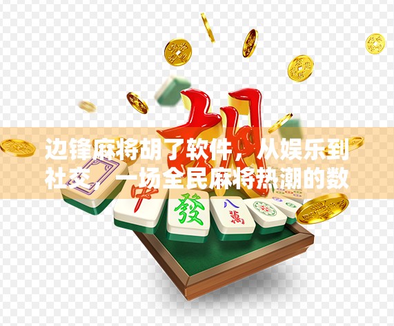 边锋麻将胡了软件，从娱乐到社交，一场全民麻将热潮的数字进化