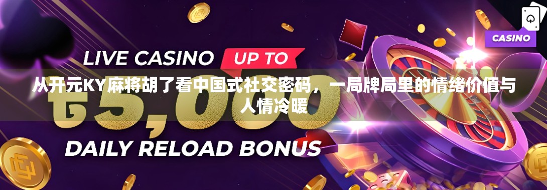 从开元KY麻将胡了看中国式社交密码，一局牌局里的情绪价值与人情冷暖