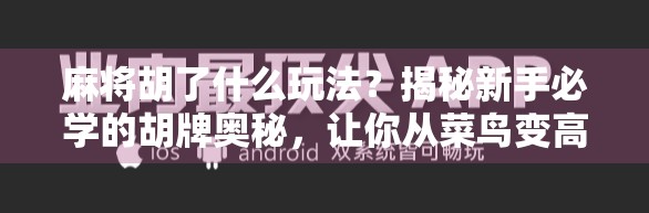 麻将胡了什么玩法？揭秘新手必学的胡牌奥秘，让你从菜鸟变高手！