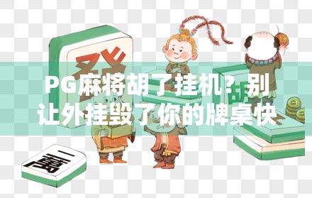 PG麻将胡了挂机？别让外挂毁了你的牌桌快乐！