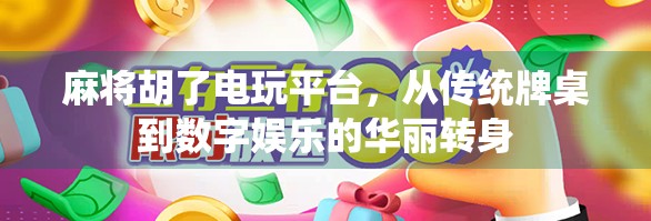 麻将胡了电玩平台，从传统牌桌到数字娱乐的华丽转身