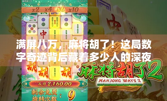 满屏八万，麻将胡了！这局数字奇迹背后藏着多少人的深夜执念？