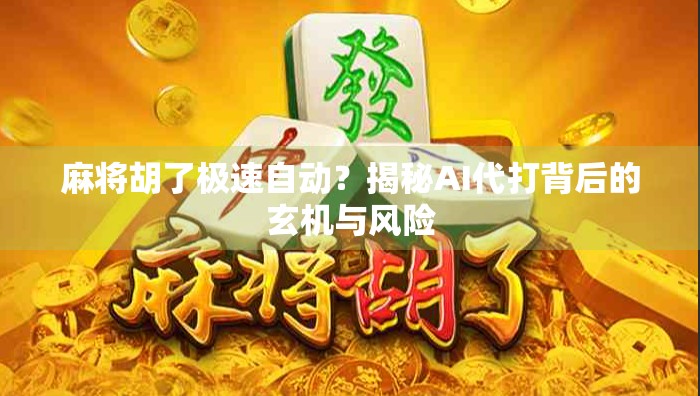 麻将胡了极速自动？揭秘AI代打背后的玄机与风险