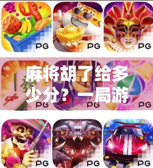 麻将胡了给多少分？一局游戏背后的分数逻辑你真的懂吗？