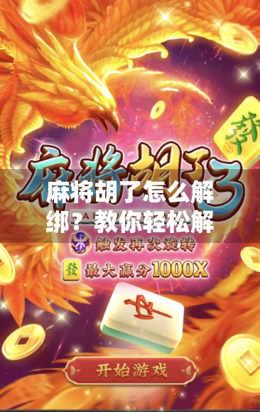 麻将胡了怎么解绑？教你轻松解除绑定，重获游戏自由！